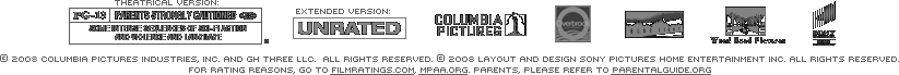 &copy; 2008 COLUMBIA PICTURES INDUSTRIES, INC. AND GH THREE LLC. ALL RIGHTS RESERVED. &copy; 2008 LAYOUT AND DESIGN SONY PICTURES HOME ENTERTAINMENT INC. ALL RIGHTS RESERVED.