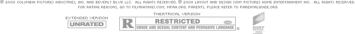 &copy; 2008 COLUMBIA PICTURES INDUSTRIES, INC. AND BEVERLY BLVD LLC. ALL RIGHTS RESERVED. &copy; 2008 LAYOUT AND DESIGN SONY PICTURES HOME ENTERTAINMENT INC. ALL RIGHTS RESERVED.